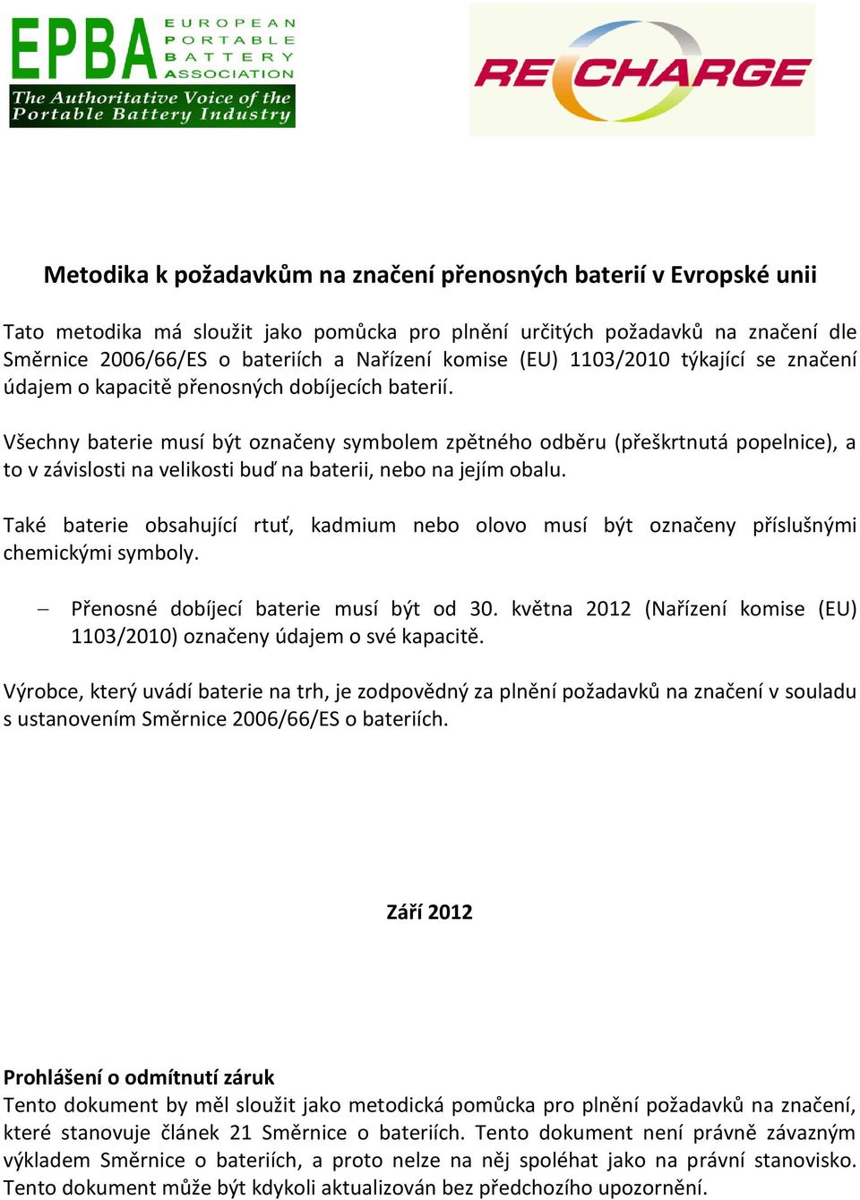 Všechny baterie musí být označeny symbolem zpětného odběru (přeškrtnutá popelnice), a to v závislosti na velikosti buď na baterii, nebo na jejím obalu.