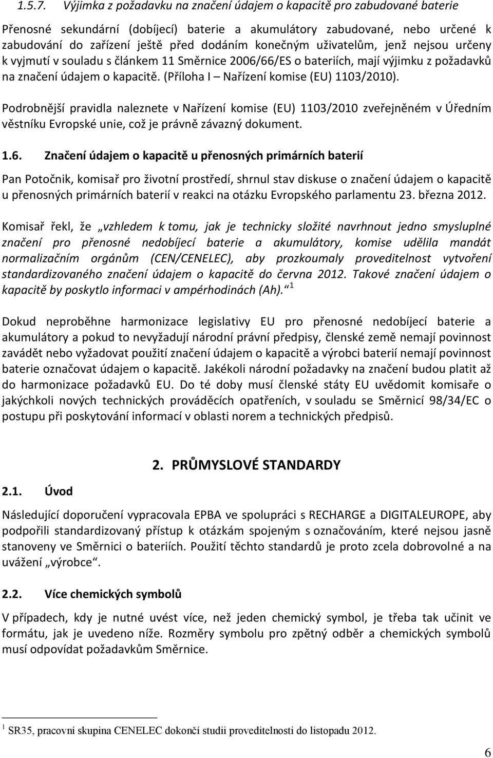 konečným uživatelům, jenž nejsou určeny k vyjmutí v souladu s článkem 11 Směrnice 2006/66/ES o bateriích, mají výjimku z požadavků na značení údajem o kapacitě.