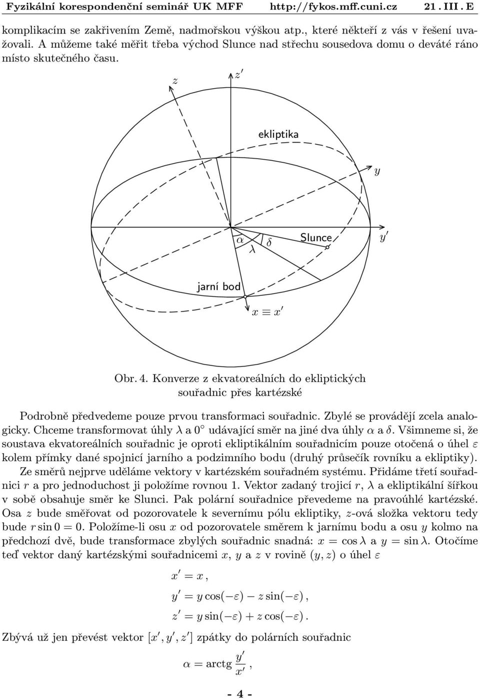 Zbylé se provádějí zcela analo gicky. Chceme transformovat úhly λ a 0 udávající směr na jiné dva úhly α a δ.