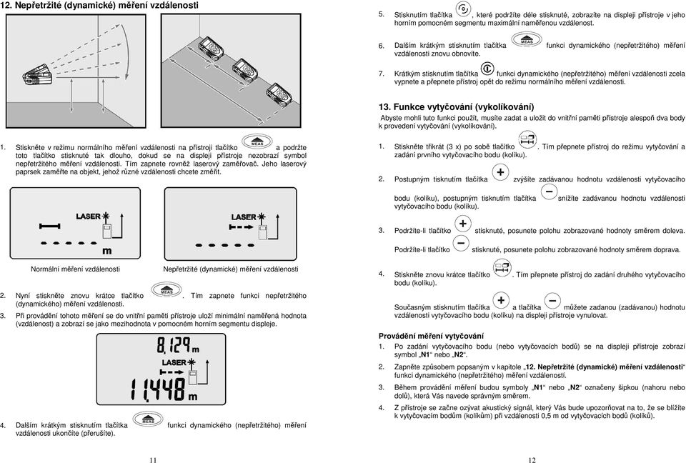 Krátkým stisknutím tlačítka funkci dynamického (nepřetržitého) měření vzdálenosti zcela vypnete a přepnete přístroj opět do režimu normálního měření vzdálenosti. 13.