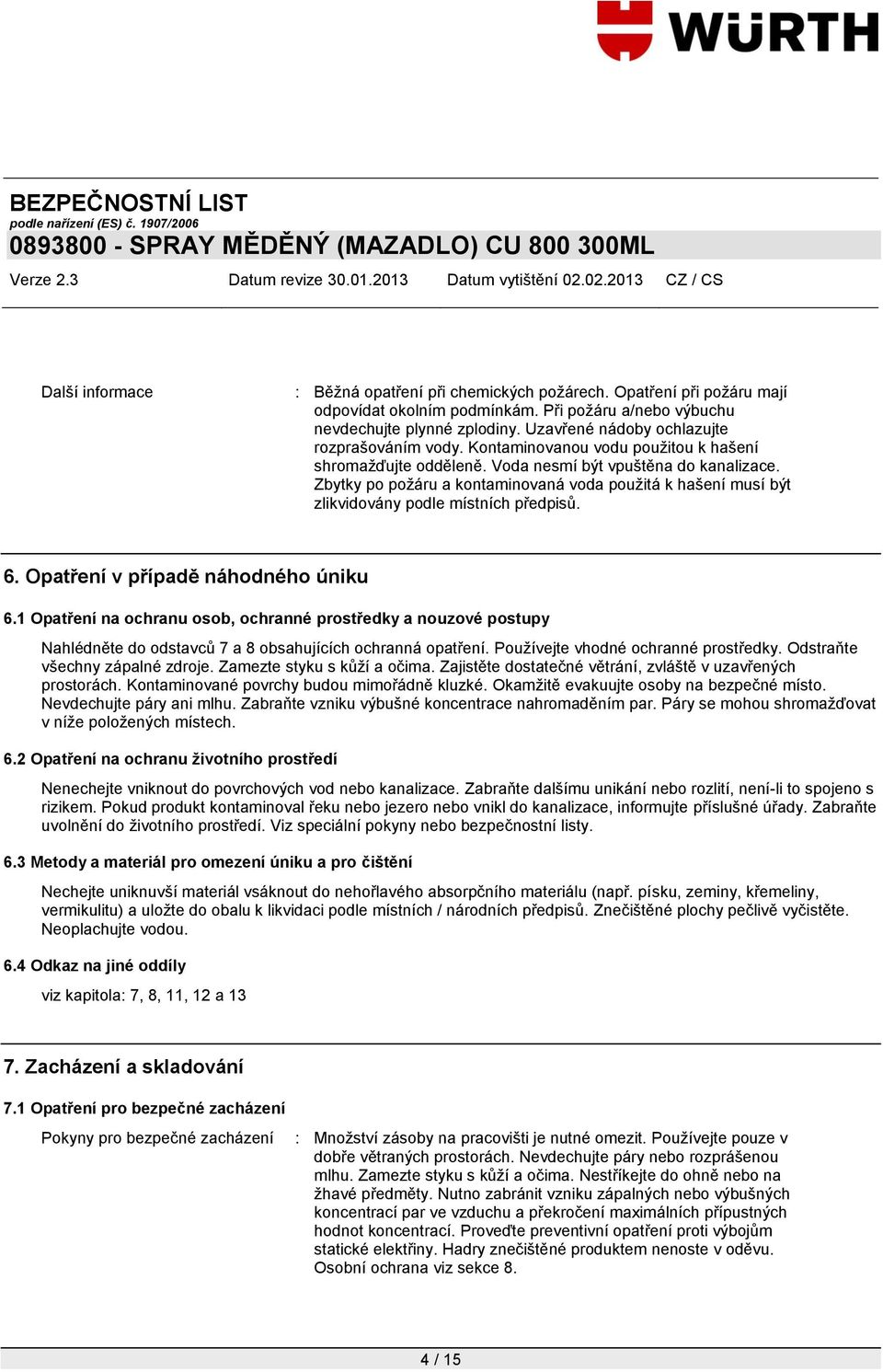 Zbytky po požáru a kontaminovaná voda použitá k hašení musí být zlikvidovány podle místních předpisů. 6. Opatření v případě náhodného úniku 6.