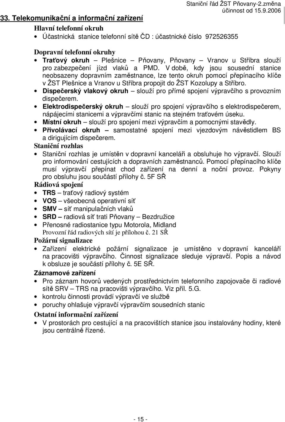 V době, kdy jsou sousední stanice neobsazeny dopravním zaměstnance, lze tento okruh pomocí přepínacího klíče v ŽST Plešnice a Vranov u Stříbra propojit do ŽST Kozolupy a Stříbro.