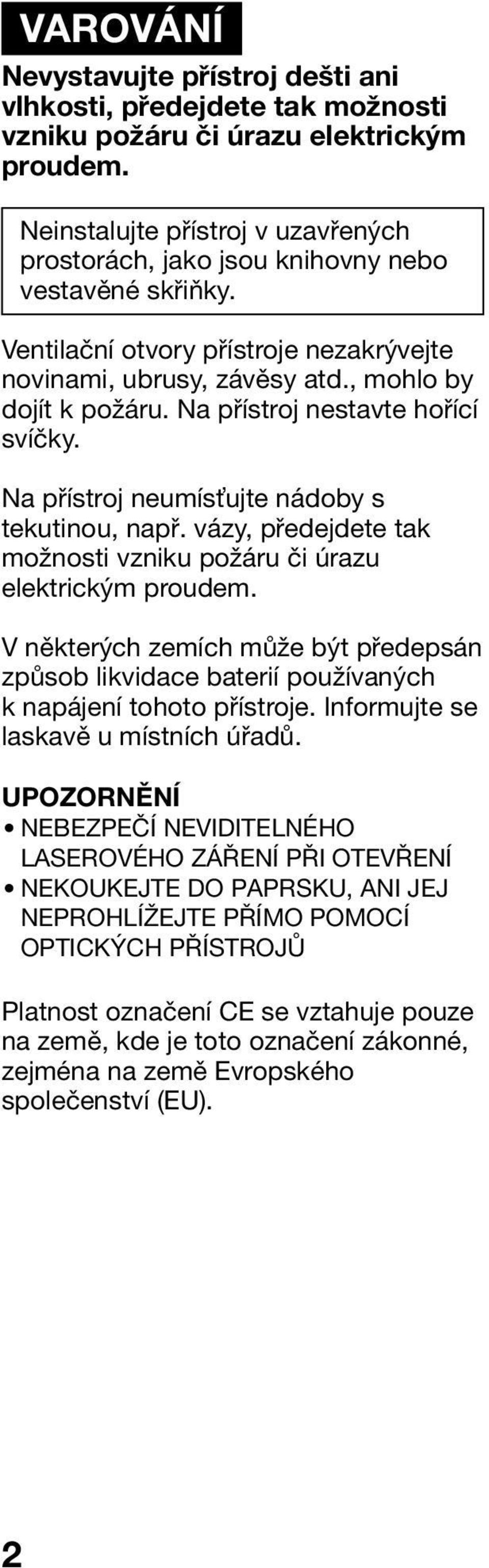 Na přístroj nestavte hořící svíčky. Na přístroj neumís ujte nádoby s tekutinou, např. vázy, předejdete tak možnosti vzniku požáru či úrazu elektrickým proudem.