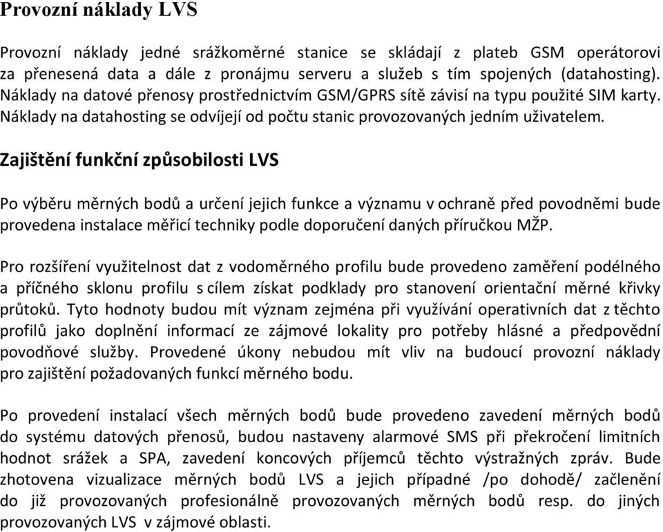 Zajištění funkční způsobilosti LVS Po výběru měrných bodů a určení jejich funkce a významu v ochraně před povodněmi bude provedena instalace měřicí techniky podle doporučení daných příručkou MŽP.