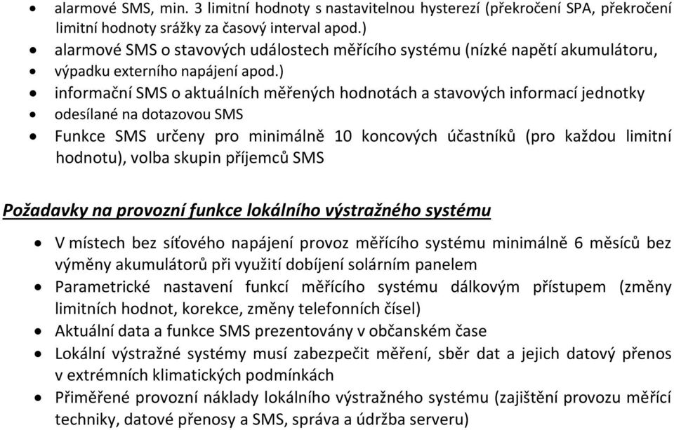 ) informační SMS o aktuálních měřených hodnotách a stavových informací jednotky odesílané na dotazovou SMS Funkce SMS určeny pro minimálně 10 koncových účastníků (pro každou limitní hodnotu), volba