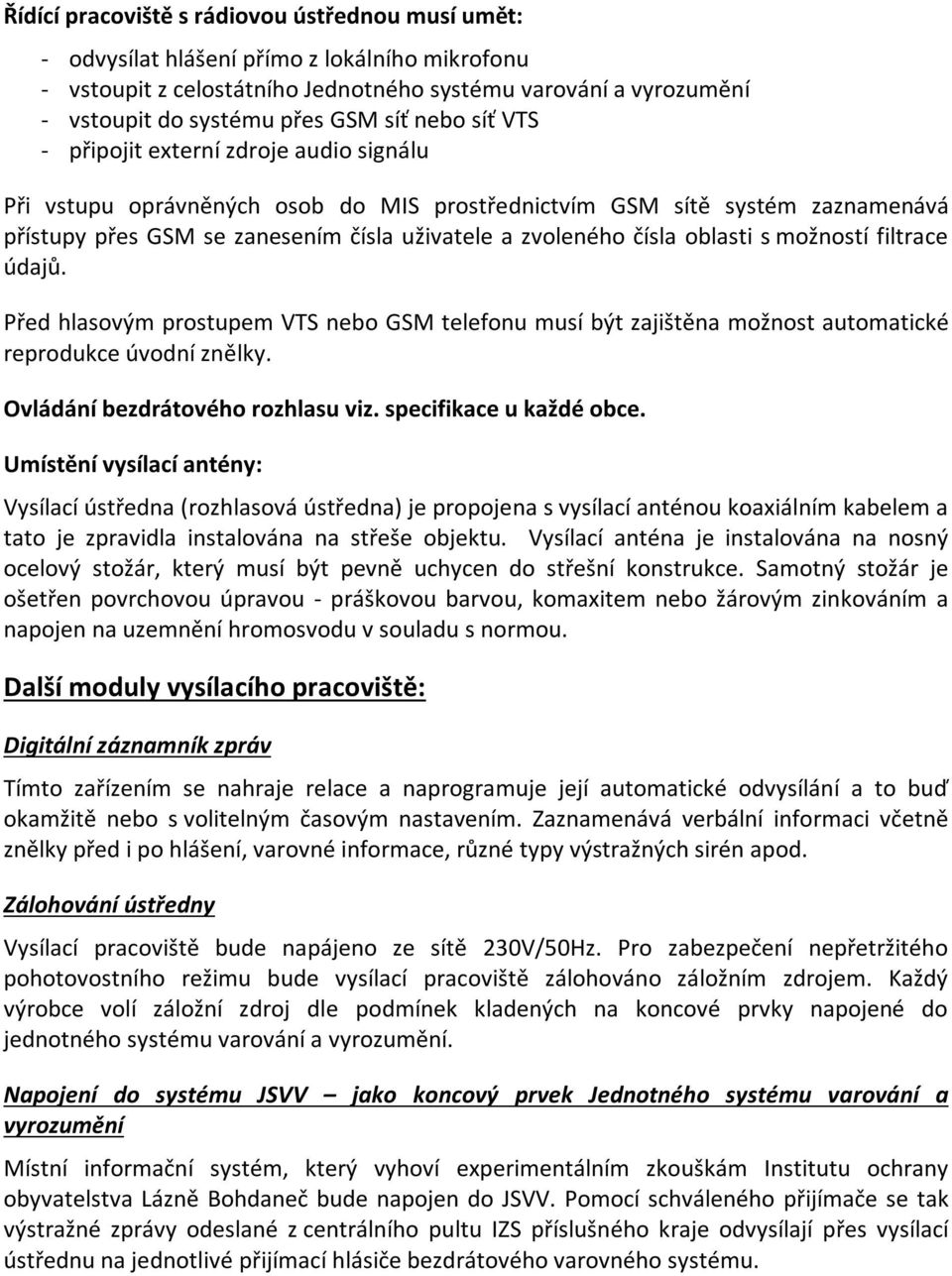 oblasti s možností filtrace údajů. Před hlasovým prostupem VTS nebo GSM telefonu musí být zajištěna možnost automatické reprodukce úvodní znělky. Ovládání bezdrátového rozhlasu viz.