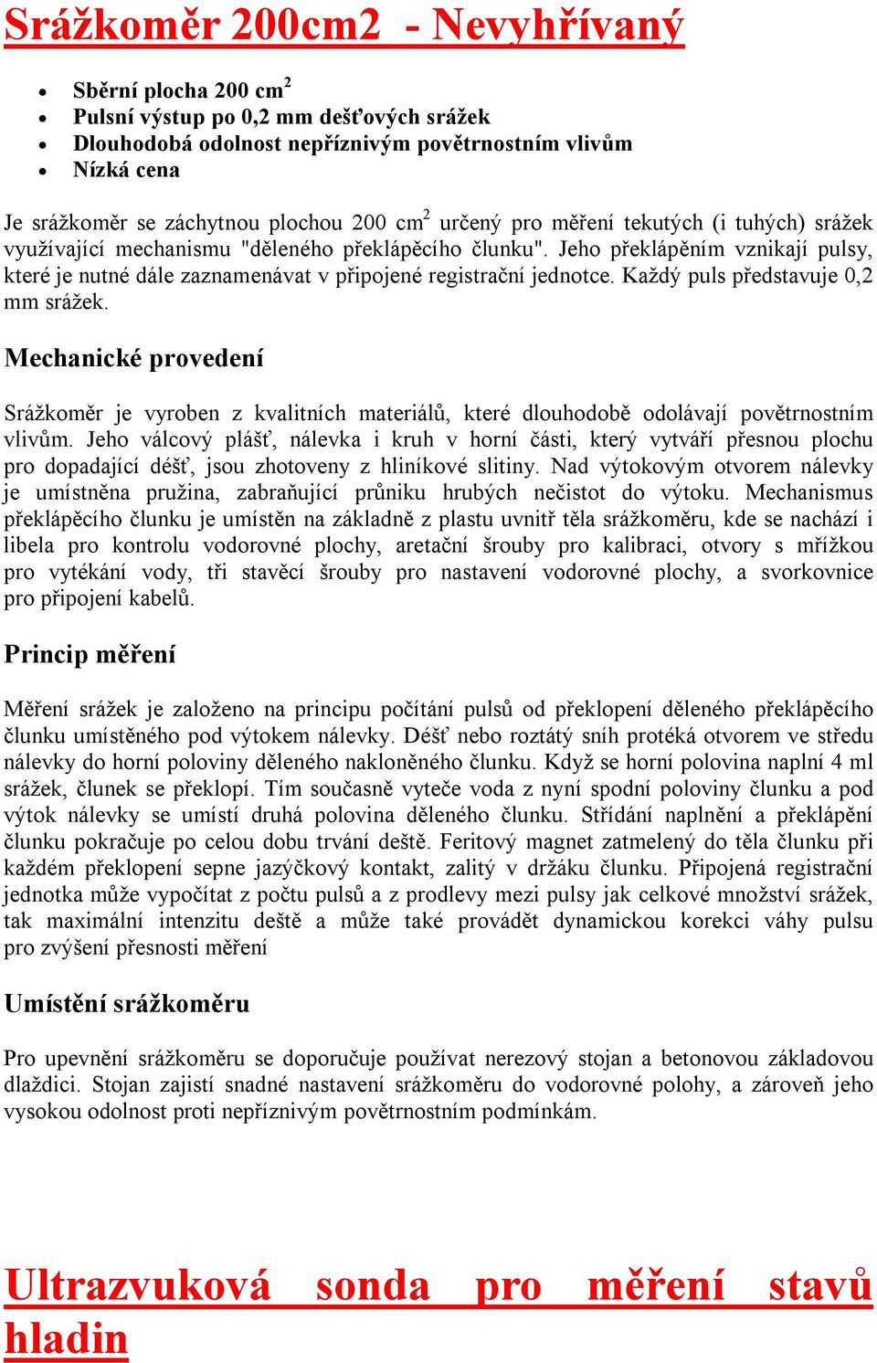 Jeho překlápěním vznikají pulsy, které je nutné dále zaznamenávat v připojené registrační jednotce. Každý puls představuje 0,2 mm srážek.