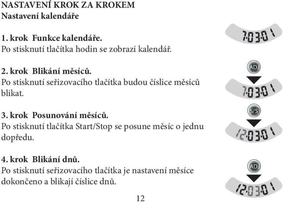 Po stisknutí seřizovacího tlačítka budou číslice měsíců blikat. 3. krok Posunování měsíců.