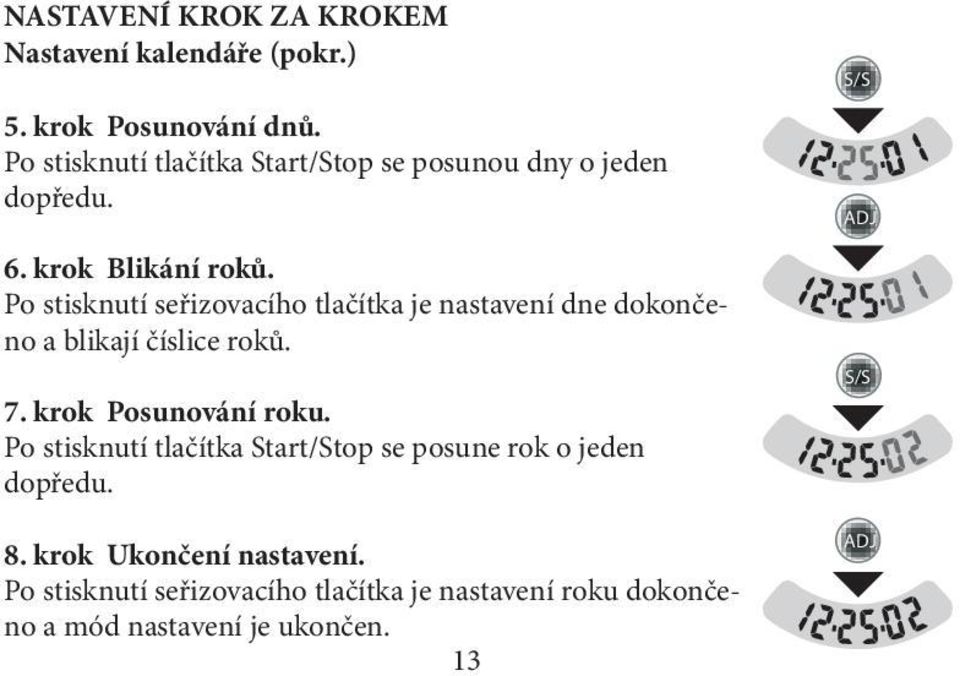 Po stisknutí seřizovacího tlačítka je nastavení dne dokončeno a blikají číslice roků. 7. krok Posunování roku.