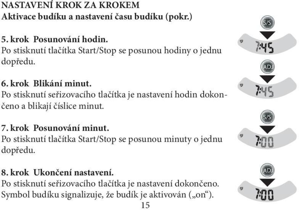 Po stisknutí seřizovacího tlačítka je nastavení hodin dokončeno a blikají číslice minut. 7. krok Posunování minut.