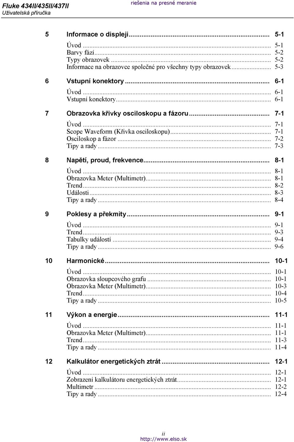 .. 7-2 Tipy a rady... 7-3 8 Napětí, proud, frekvence... 8-1 Úvod... 8-1 Obrazovka Meter (Multimetr)... 8-1 Trend... 8-2 Události... 8-3 Tipy a rady... 8-4 9 Poklesy a překmity... 9-1 Úvod... 9-1 Trend.