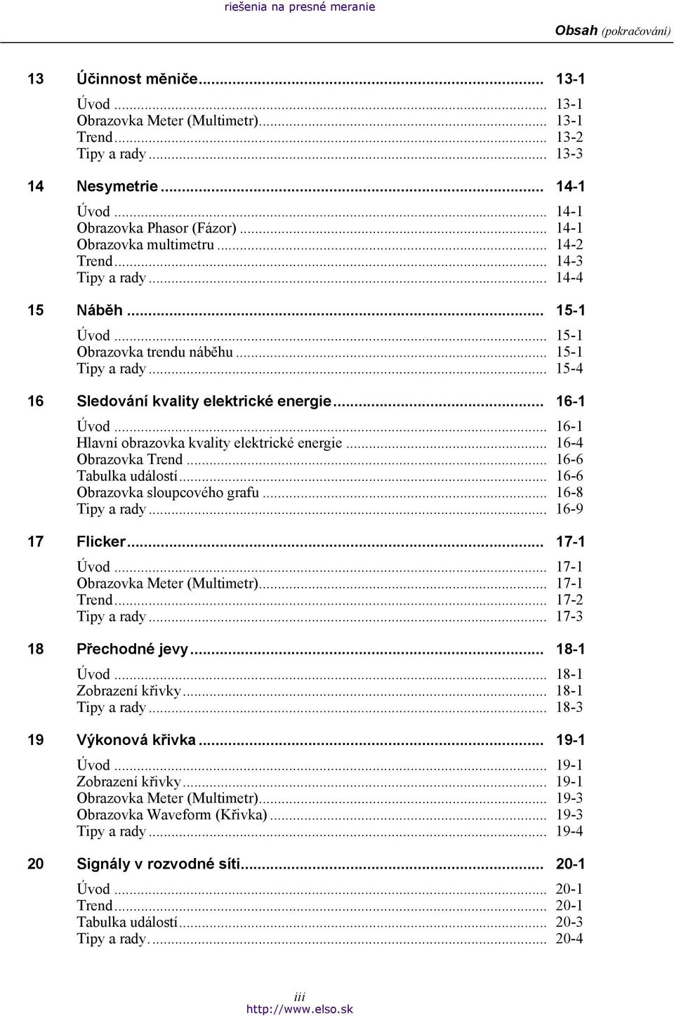 .. 15-4 16 Sledování kvality elektrické energie... 16-1 Úvod... 16-1 Hlavní obrazovka kvality elektrické energie... 16-4 Obrazovka Trend... 16-6 Tabulka událostí... 16-6 Obrazovka sloupcového grafu.