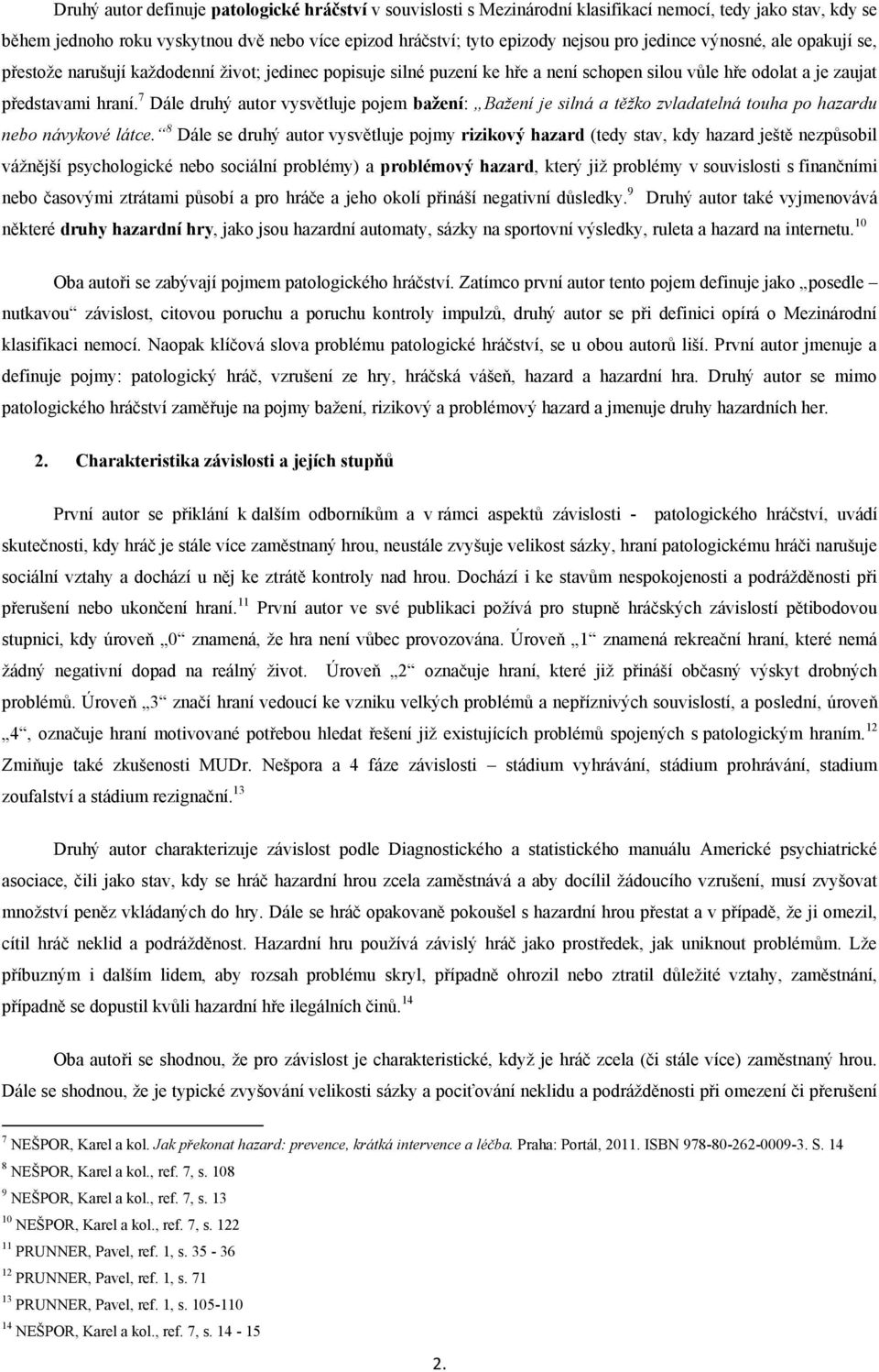 7 Dále druhý autor vysvětluje pojem bažení: Bažení je silná a těžko zvladatelná touha po hazardu nebo návykové látce.