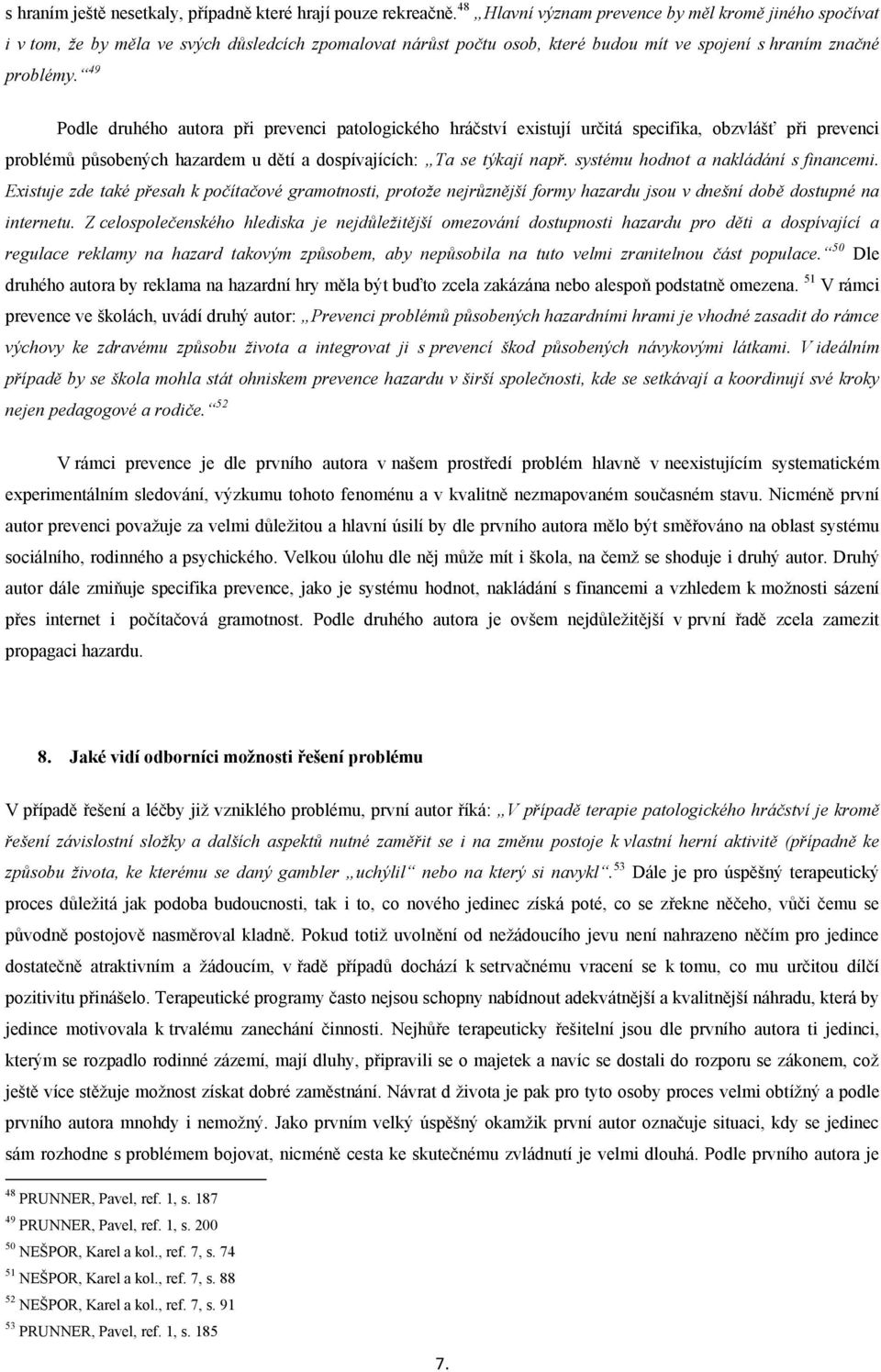 49 Podle druhého autora při prevenci patologického hráčství existují určitá specifika, obzvlášť při prevenci problémů působených hazardem u dětí a dospívajících: Ta se týkají např.