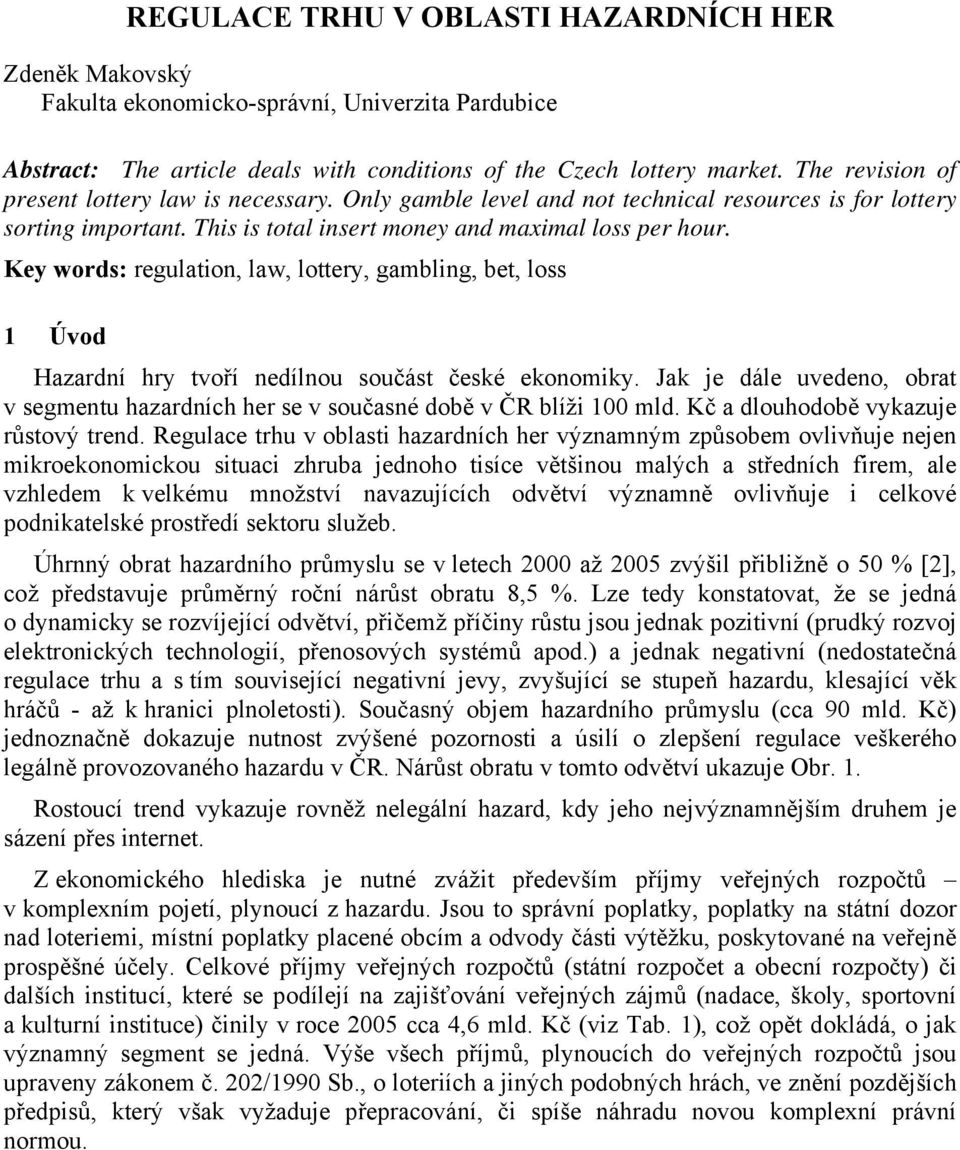 Key words: regulation, law, lottery, gambling, bet, loss 1 Úvod Hazardní hry tvoří nedílnou součást české ekonomiky.