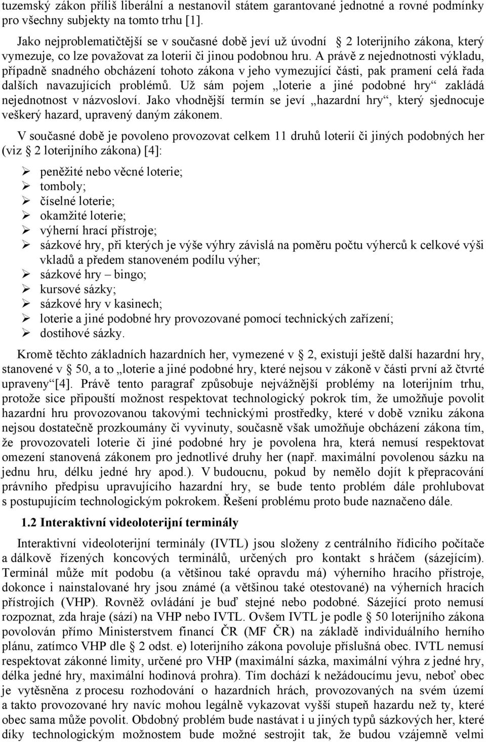 A právě z nejednotnosti výkladu, případně snadného obcházení tohoto zákona v jeho vymezující části, pak pramení celá řada dalších navazujících problémů.