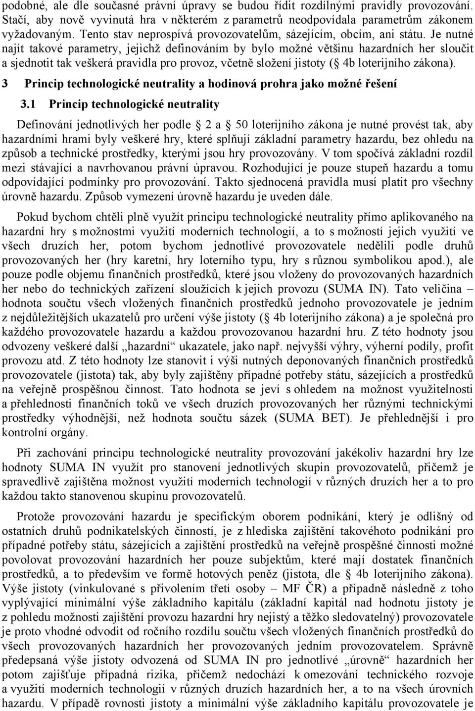 Je nutné najít takové parametry, jejichž definováním by bylo možné většinu hazardních her sloučit a sjednotit tak veškerá pravidla pro provoz, včetně složení jistoty ( 4b loterijního zákona).