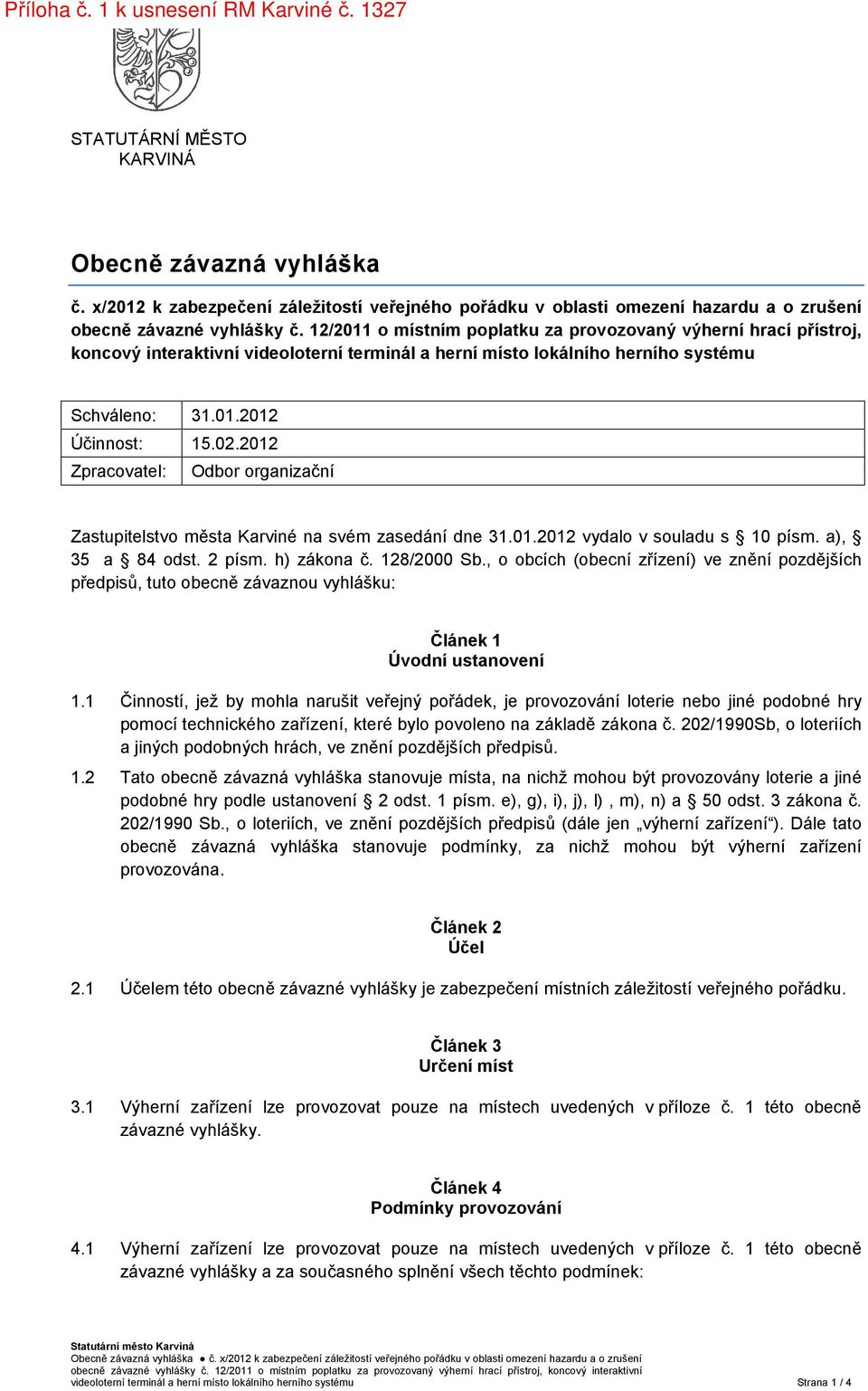 2012 Zpracovatel: Odbor organizační Zastupitelstvo města Karviné na svém zasedání dne 31.01.2012 vydalo v souladu s 10 písm. a), 35 a 84 odst. 2 písm. h) zákona č. 128/2000 Sb.