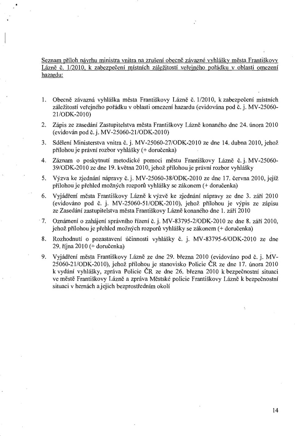 Zápis ze zasedání Zastupitelstva města Františkovy Lázně konaného dne 24. února 2010 (evidován pod č. j. MV-25060-21/ODK-2010) 3. Sdělení Ministerstva vnitra č. j. MV-25060-27/ODK-2010 ze dne 14.