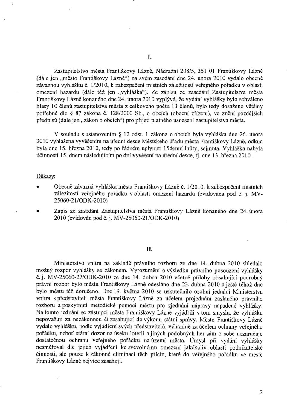 února 2010 vyplývá, že vydání vyhlášky bylo schváleno hlasy 10 členů zastupitelstva města z celkového počtu 13 členů, bylo tedy dosaženo většiny potřebné dle 87 zákona č. 128/2000 Sb.