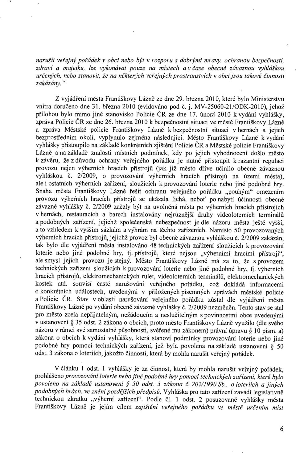 března 2010 (evidováno pod č. j. MV-25060-21/ODK-2010), jehož přílohou bylo mimo jiné stanovisko Policie ČR ze dne 17. února 2010 k vydání vyhlášky, zpráva Policie ČR ze dne 26.