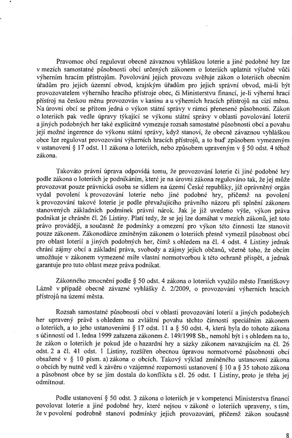 Ministerstvu financí, je-li výherní hrací přístroj na českou měnu provozován v kasinu au výherních hracích přístrojů na cizí měnu.