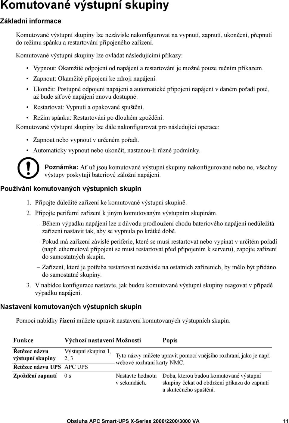 Ukončit: Postupné odpojení napájení a automatické připojení napájení v daném pořadí poté, až bude sít ové napájení znovu dostupné. Restartovat: Vypnutí a opakované spuštění.