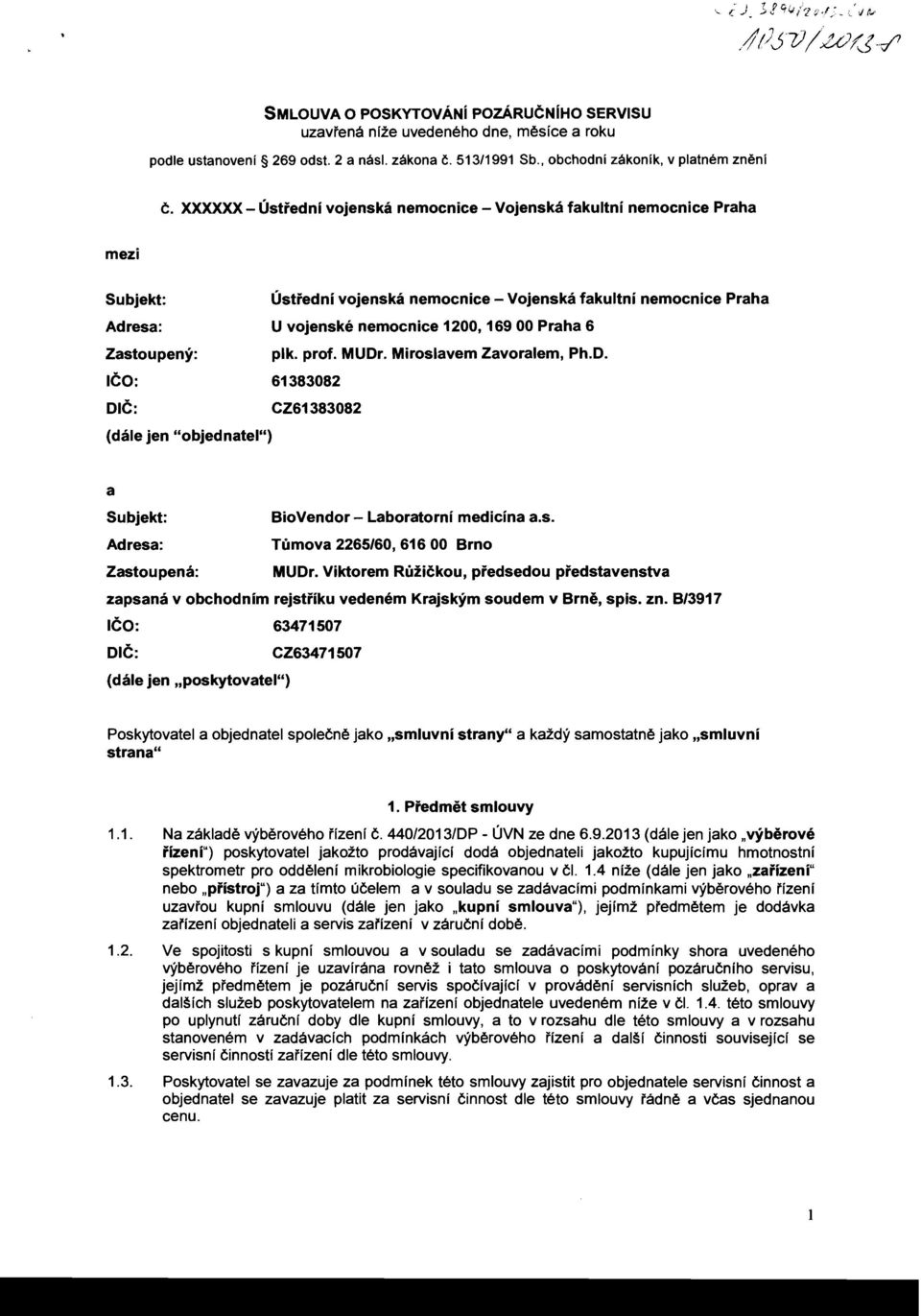 Zastoupeny: plk. prof. MUDr. Miroslavem Zavoralem, Ph.D. leo: 61383082 Ole: CZ61383082 (dale jen "objednatel") a Subjekt: BioVendor - Laboratorni medicina a.s. Adresa: Tumova 2265/60, 616 00 Brno Zastoupena: MUDr.