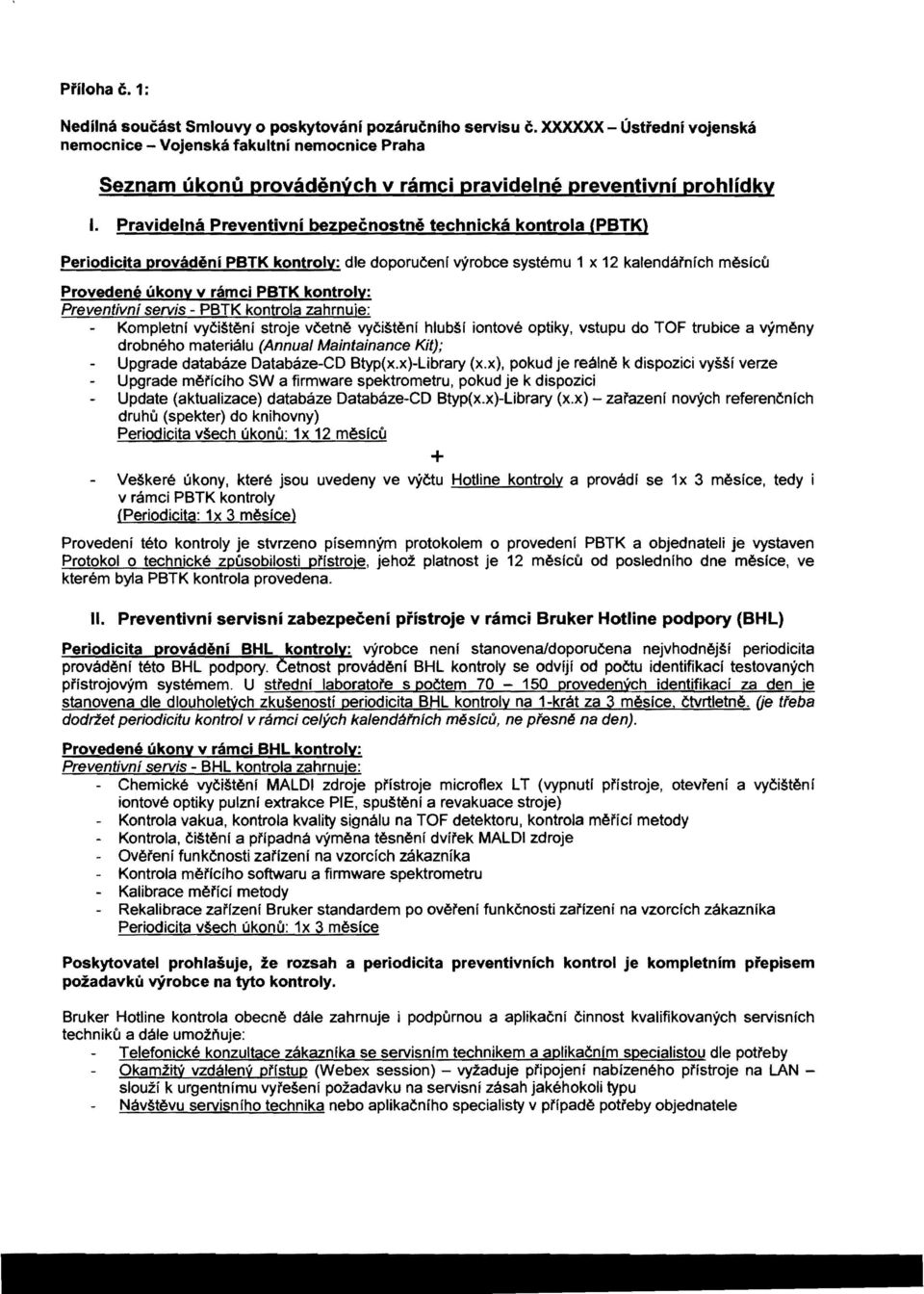 Pravidelna Preventivni bezpecnostne teehnieka kontrola (PBTK) Periodicita provadeni petk kontrolv: die doporutenl vyrobce systemu 1 x 12 kalendarnich meslcu Proveden.