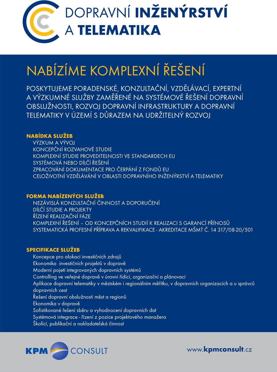 SYSTÉMOVÁ NEBO DÍLČÍ ŘEŠENÍ ZPRACOVÁNÍ DOKUMENTACE PRO ČERPÁNÍ Z FONDŮ EU CELOŽIVOTNÍ VZDĚLÁVÁNÍ V OBLASTI DOPRAVNÍHO INŽENÝRSTVÍ A TELEMATIKY FORMA NABÍZENÝCH SLUŽEB NEZÁVISLÁ KONZULTAČNÍ ČINNOST A