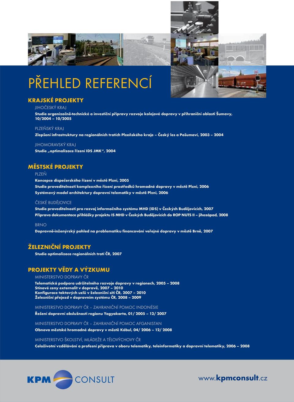 v městě Plzni, 2005 Studie proveditelnosti komplexního řízení prostředků hromadné dopravy v městě Plzni, 2006 Systémový model architektury dopravní telematiky v městě Plzni, 2006 ČESKÉ BUDĚJOVICE