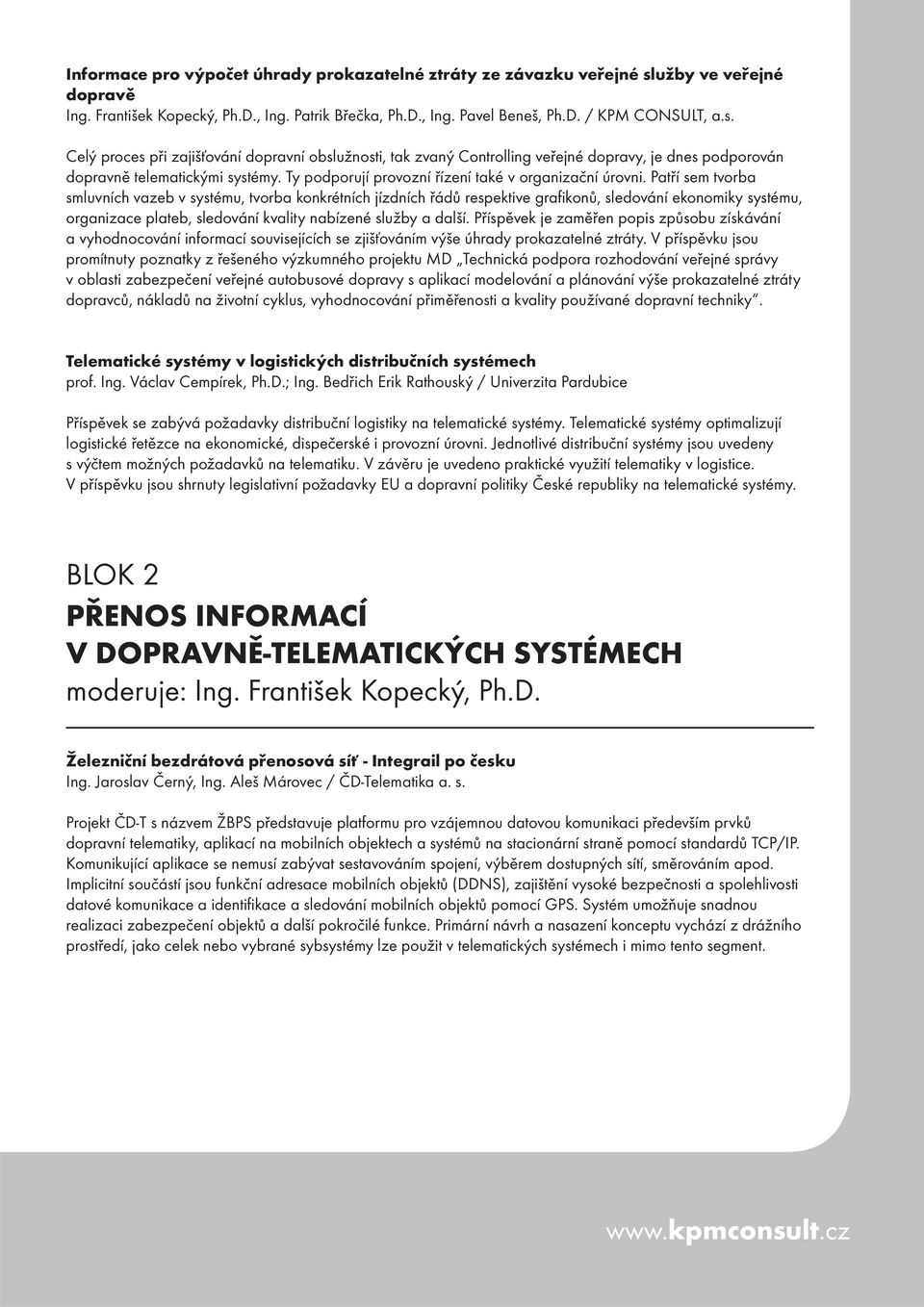 Celý proces při zajišťování dopravní obslužnosti, tak zvaný Controlling veřejné dopravy, je dnes podporován dopravně telematickými systémy. Ty podporují provozní řízení také v organizační úrovni.