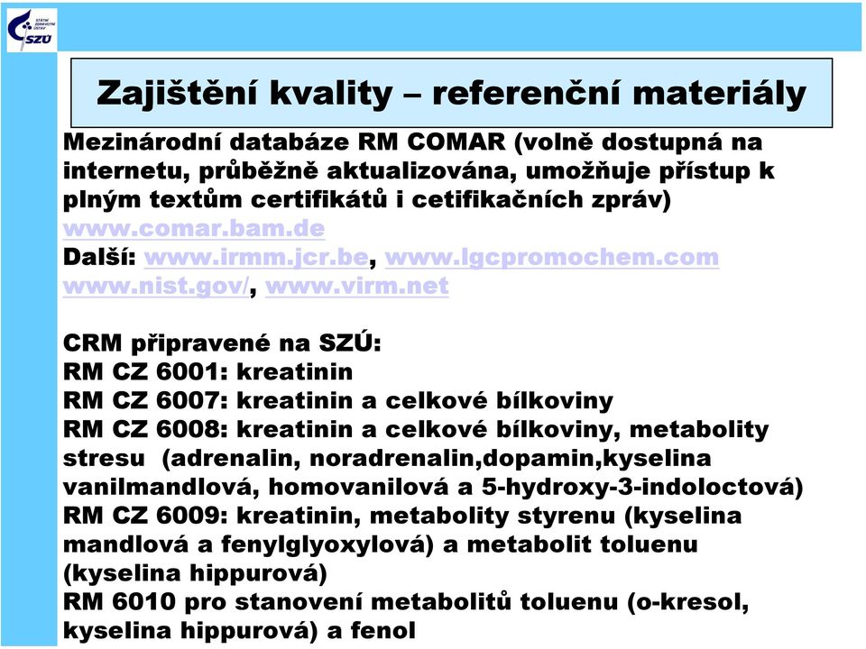 toluenu (kyselina hippurová) RM 6010 pro stanovení metabolitů toluenu (o-kresol, kyselina hippurová) a fenol Zajištění kvality referenční materiály Mezinárodní databáze RM COMAR