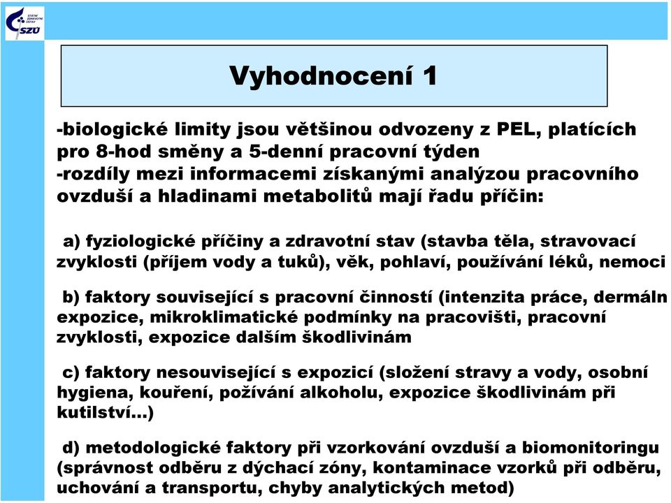 činností (intenzita práce, dermáln expozice, mikroklimatické podmínky na pracovišti, pracovní zvyklosti, expozice dalším škodlivinám c) faktory nesouvisející s expozicí (složení stravy a vody, osobní