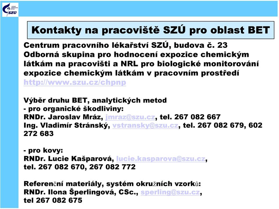 http://www.szu.cz/chpnp Výběr druhu BET, analytických metod - pro organické škodliviny: RNDr. Jaroslav Mráz, jmraz@szu.cz, tel. 267 082 667 Ing.