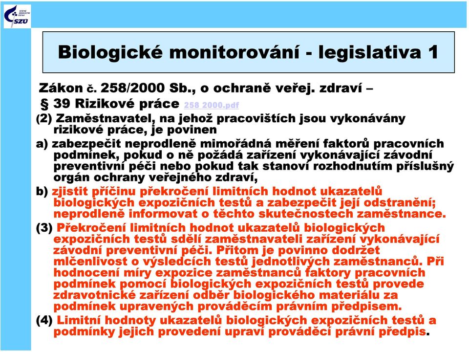 závodní preventivní péči nebo pokud tak stanoví rozhodnutím příslušný orgán ochrany veřejného zdraví, b) zjistit příčinu překročení limitních hodnot ukazatelů biologických expozičních testů a