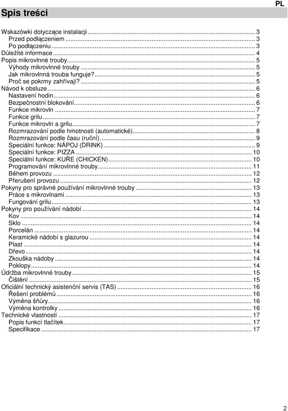 .. 7 Funkce mikrovln a grilu... 7 Rozmrazování podle hmotnosti (automatické)... 8 Rozmrazování podle času (ruční)... 9 Speciální funkce: NÁPOJ (DRINK)... 9 Speciální funkce: PIZZA.