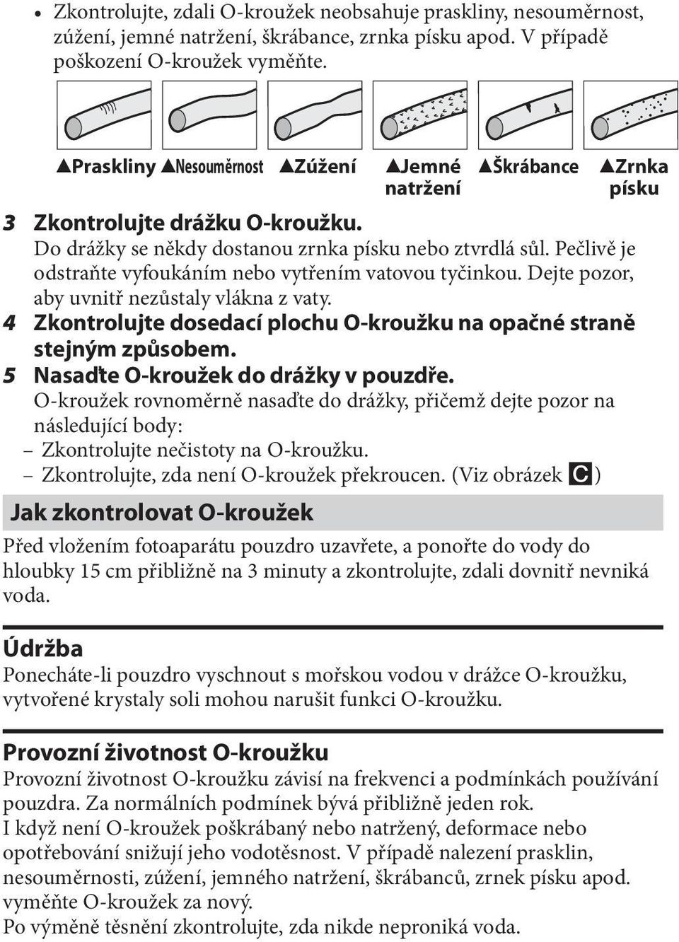 Pečlivě je odstraňte vyfoukáním nebo vytřením vatovou tyčinkou. Dejte pozor, aby uvnitř nezůstaly vlákna z vaty. 4 Zkontrolujte dosedací plochu O-kroužku na opačné straně stejným způsobem.