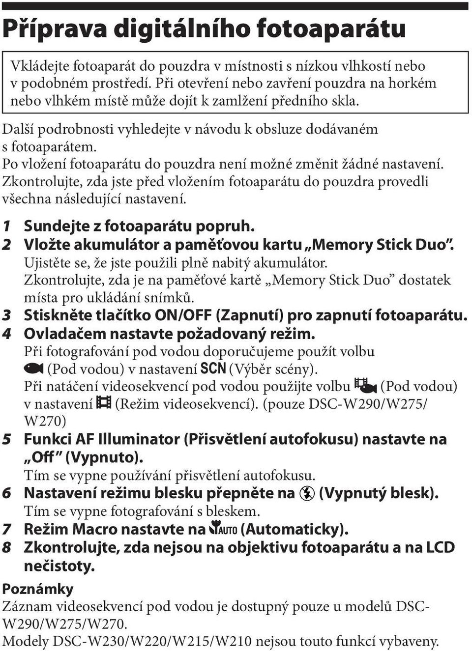 Po vložení fotoaparátu do pouzdra není možné změnit žádné nastavení. Zkontrolujte, zda jste před vložením fotoaparátu do pouzdra provedli všechna následující nastavení.