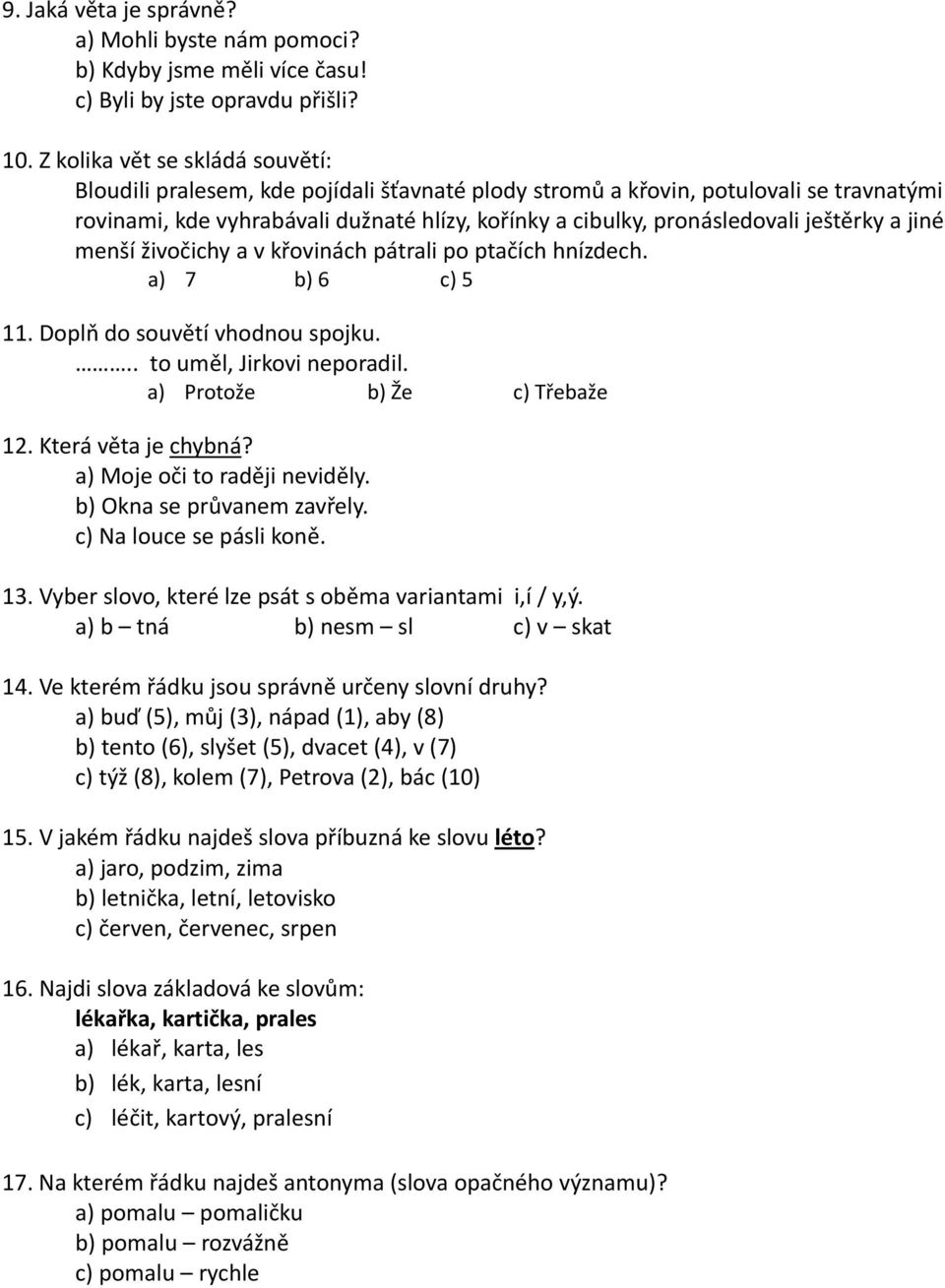 ještěrky a jiné menší živočichy a v křovinách pátrali po ptačích hnízdech. a) 7 b) 6 c) 5 11. Doplň do souvětí vhodnou spojku... to uměl, Jirkovi neporadil. a) Protože b) Že c) Třebaže 12.