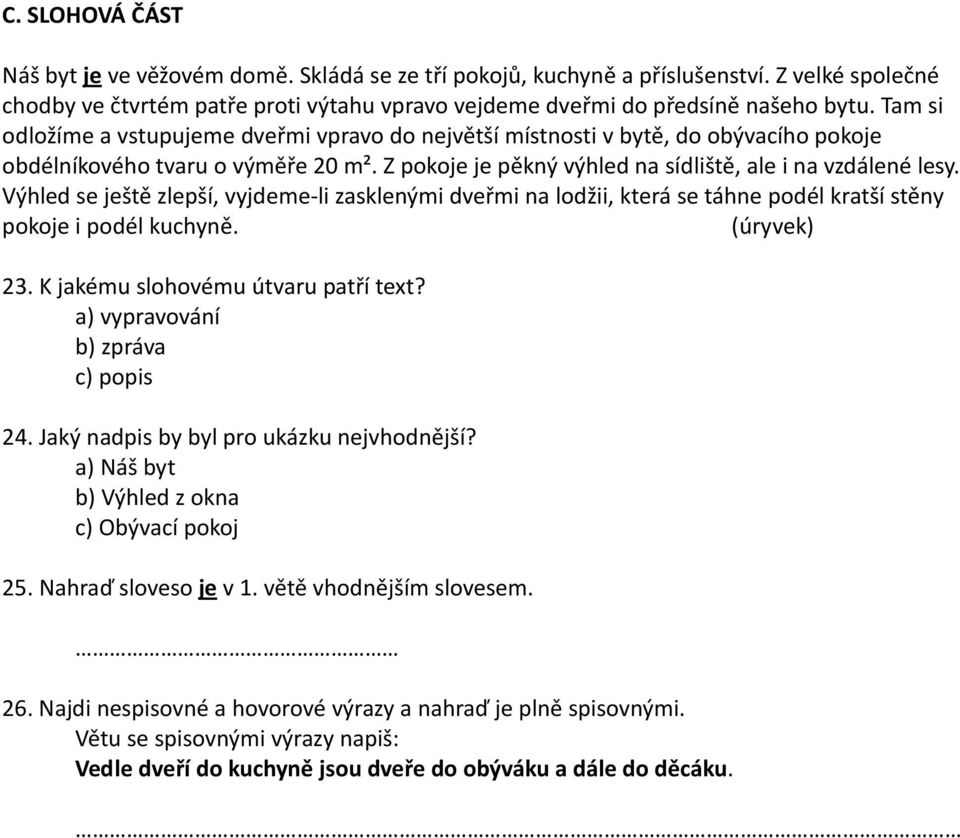 Výhled se ještě zlepší, vyjdeme li zasklenými dveřmi na lodžii, která se táhne podél kratší stěny pokoje i podél kuchyně. (úryvek) 23. K jakému slohovému útvaru patří text?