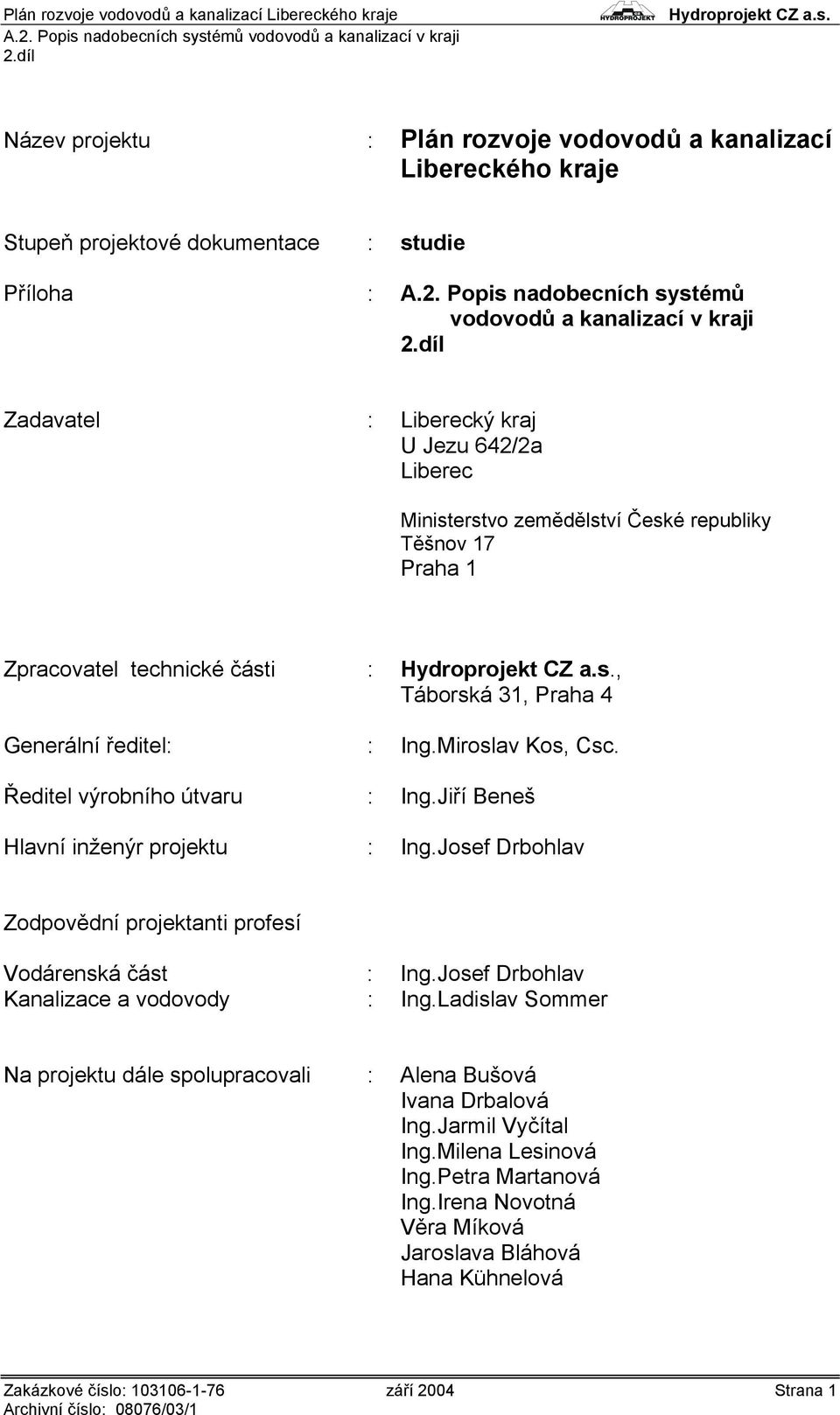 Táborská 31, Praha 4 Generální ředitel: : Ing.Miroslav Kos, Csc. Ředitel výrobního útvaru : Ing.Jiří Beneš Hlavní inženýr projektu : Ing.