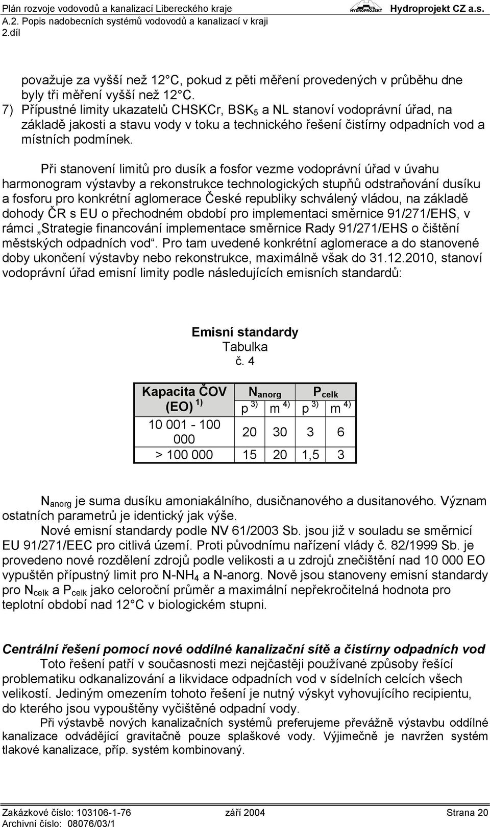 Při stanovení limitů pro dusík a fosfor vezme vodoprávní úřad v úvahu harmonogram výstavby a rekonstrukce technologických stupňů odstraňování dusíku a fosforu pro konkrétní aglomerace České republiky