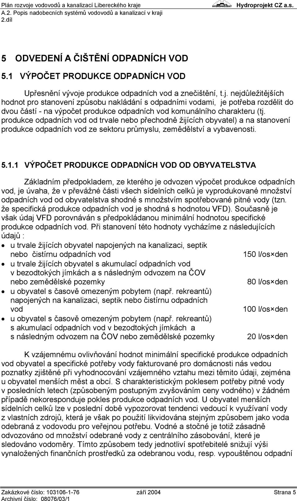 nejdůležitějších hodnot pro stanovení způsobu nakládání s odpadními vodami, je potřeba rozdělit do dvou částí - na výpočet produkce odpadních vod komunálního charakteru (tj.