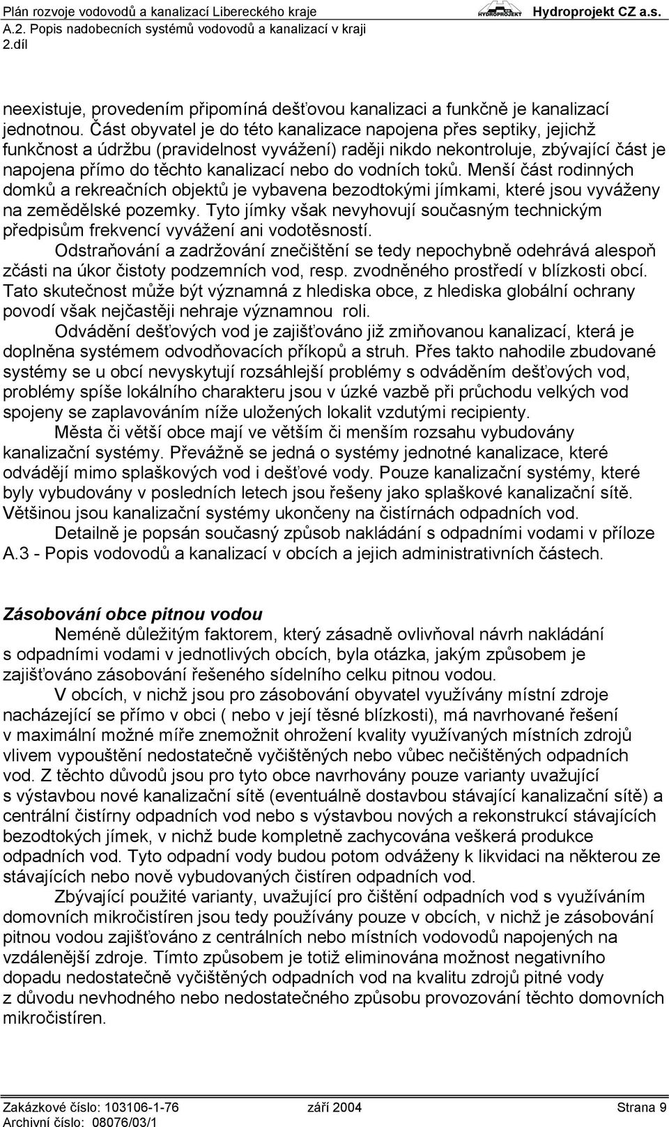 vodních toků. Menší část rodinných domků a rekreačních objektů je vybavena bezodtokými jímkami, které jsou vyváženy na zemědělské pozemky.