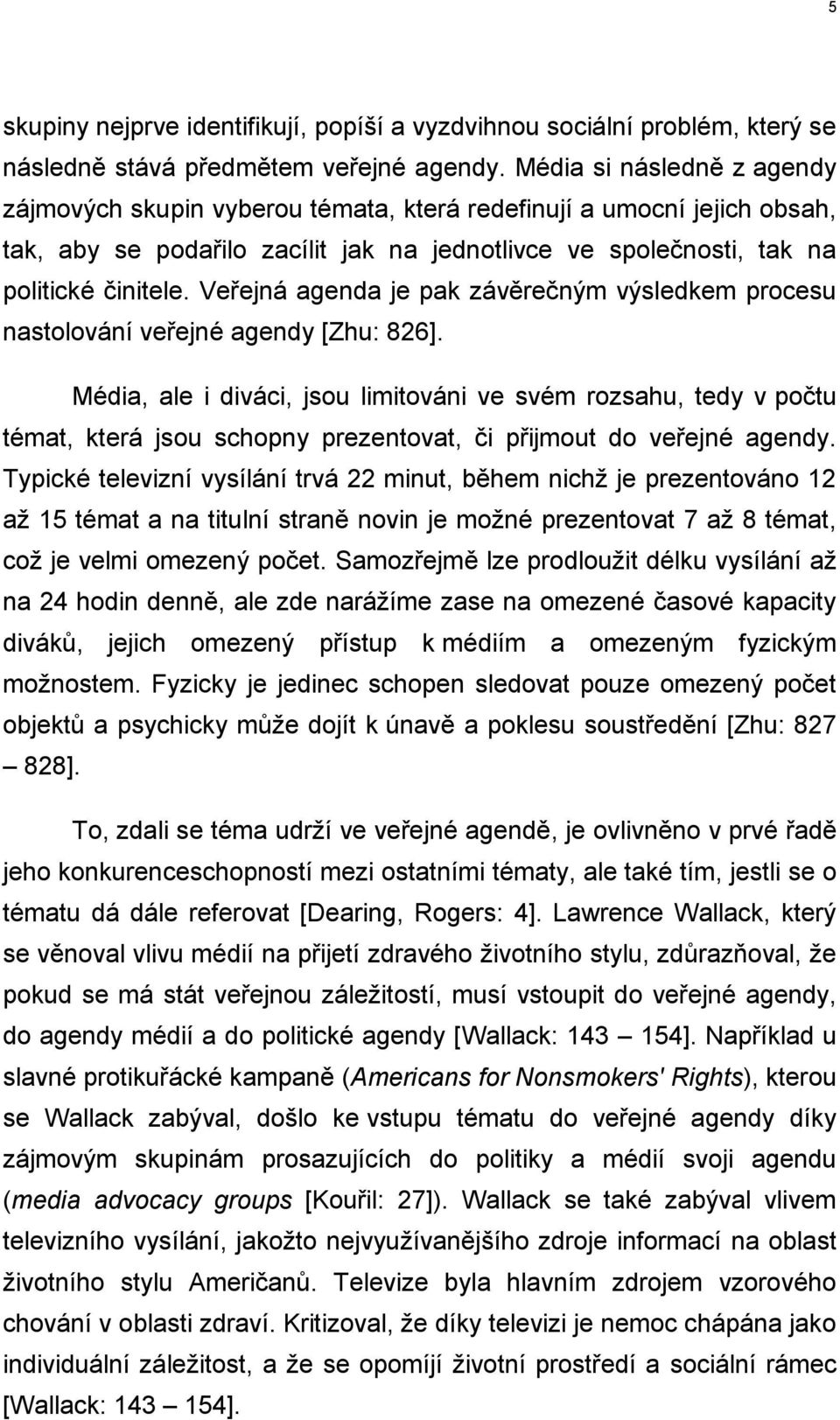 Veřejná agenda je pak závěrečným výsledkem procesu nastolování veřejné agendy [Zhu: 826].