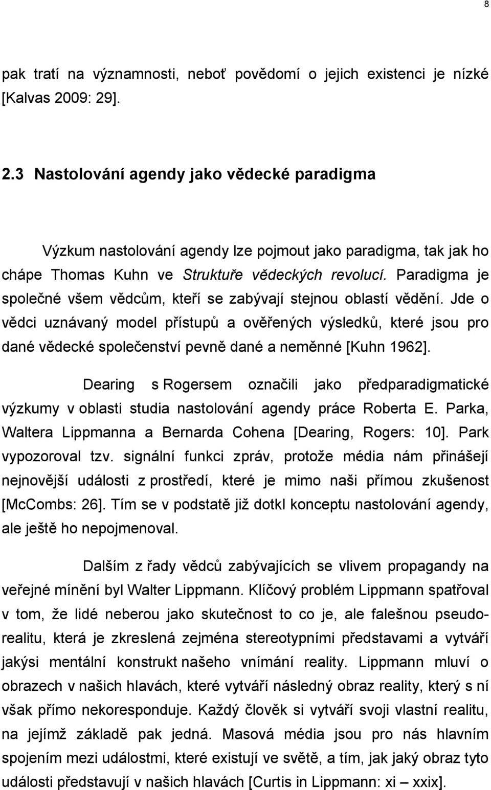 Paradigma je společné všem vědcům, kteří se zabývají stejnou oblastí vědění.