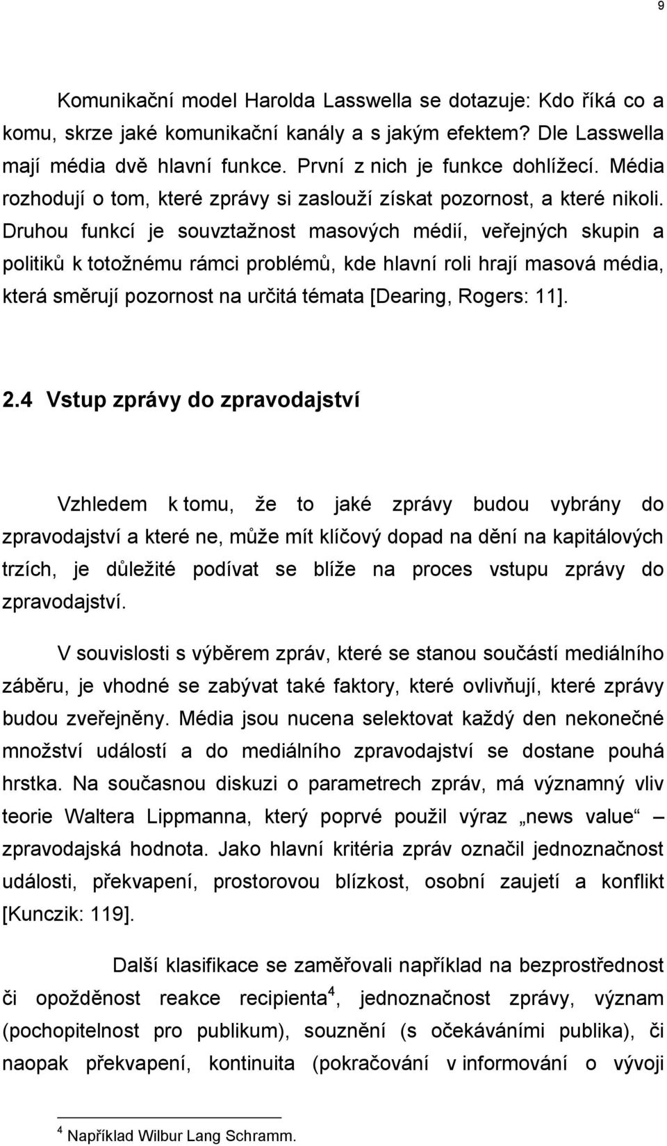 Druhou funkcí je souvztažnost masových médií, veřejných skupin a politiků k totožnému rámci problémů, kde hlavní roli hrají masová média, která směrují pozornost na určitá témata [Dearing, Rogers: