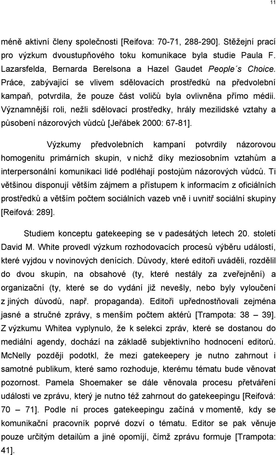 Významnější roli, nežli sdělovací prostředky, hrály mezilidské vztahy a působení názorových vůdců [Jeřábek 2000: 67-81].