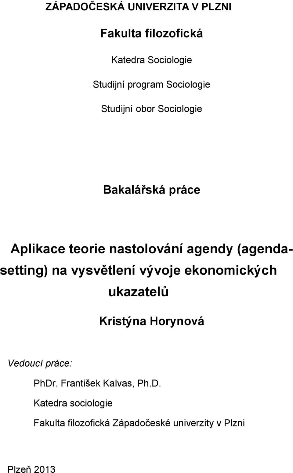 (agendasetting) na vysvětlení vývoje ekonomických ukazatelů Kristýna Horynová Vedoucí práce: